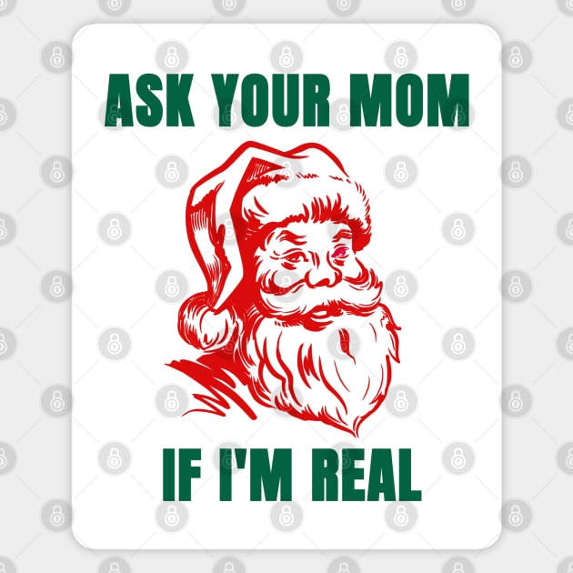 Funny Santa Christmas Shirt| Ask Your Mom If I'm Real Magnet by HuhWhatHeyWhoDat